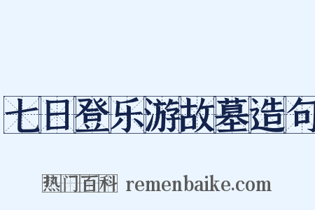 七日登乐游故墓造句是什么意思的图片